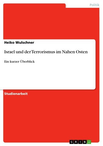 Israel Und Der Terrorismus İm Nahen OsteneIn Kurzer Überblick Wulschner, Heiko Grın Verlag