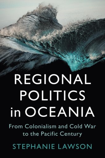 Regional Politics In Oceaniafrom Colonialism And Cold War To The Pacific Century (Lse International Studies) Lawson, Stephanie Cambridge University Press, Uk