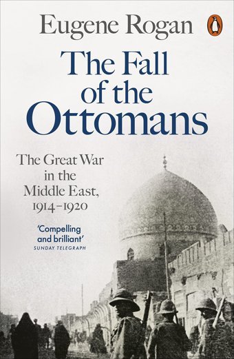 The Fall Of The Ottomansthe Great War In The Middle East, 1914-1920 Rogan, Eugene Penguin