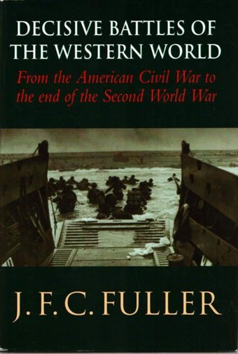 Decisive Battles Of The Western World And Their Influence Upon History, Vol. 3From The American Civil War To The End Of The Second World War J.F.C. Fuller Weidenfeld & Nicolson