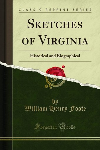 Sketches Of Virginiahistorical And Biographical (Classic Reprint) William Henry Foote Forgotten Books