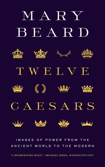 Twelve Caesarsimages Of Power From The Ancient World To The Modern (A.W. Mellon Lectures In The Fine Arts; 2011) Beard, Mary Princeton University Press