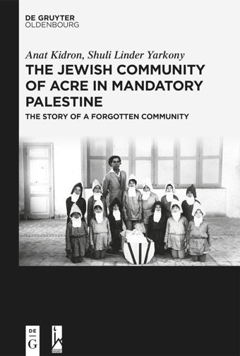 The Jewish Community Of Acre In Mandatory Palestinethe Story Of A Forgotten Community Kidron, Anat Walter De Gruyter