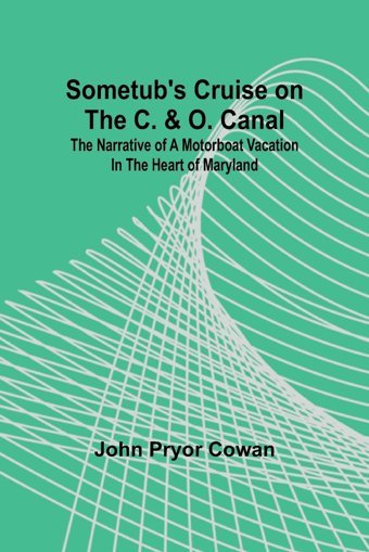 Sometub'S Cruise On The C. & O. Canal; The Narrative Of A Motorboat Vacation In The Heart Of Maryland Cowan, John Pryor Alpha Editions