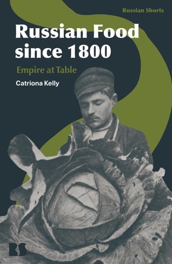 Russian Food Since 1800Empire At Table (Russian Shorts) Kelly, Catriona Bloomsbury Academic