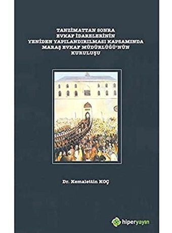 Tanzimattan Sonra Evkaf İdarelerinIn Yeniden Yapılandırılması Kapsamında Maraş Evkaf Müdürlüğünün Kuruluşu KemalettIn Koç Hiperlink Yayınları