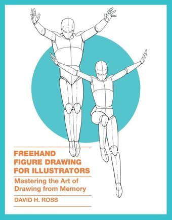 Freehand Figure Drawing For Illustratorsmastering The Art Of Drawing From Memory David H. Ross Watson-Guptill