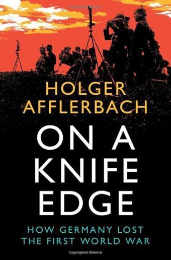 On A Knife Edgehow Germany Lost The First World War Afflerbach, Holger Cambridge University Press, Uk
