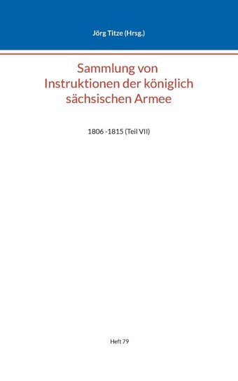 Sammlung Von Instruktionen Der Königlich Schsischen Armee1806 -1815 (Teil Vıı) (Beitrge Zur Schsischen Militrgeschichte Zwischen 1793 Und 1815) Bod - Books On Demand