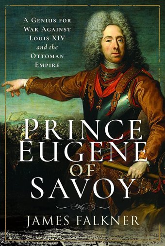 Prince Eugene Of Savoya Genius For War Against Louis Xıv And The Ottoman Empire Falkner, James Pen & Sword Military