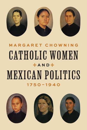Catholic Women And Mexican Politics, 17501940 Chowning, Margaret Princeton University Press