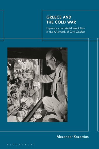 Greece And The Cold Wardiplomacy And Anti-Colonialism In The Aftermath Of Civil Conflict Kazamias, Alexander Bloomsbury Academic