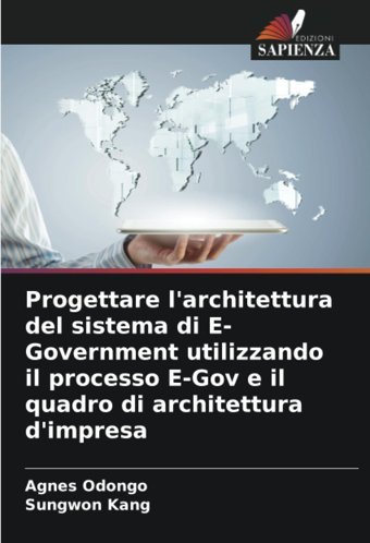 Progettare L'Architettura Del Sistema Di E-Government Utilizzando İl Processo E-Gov E İl Quadro Di Architettura D'İmpresa Odongo, Agnes Edizioni Sapienza