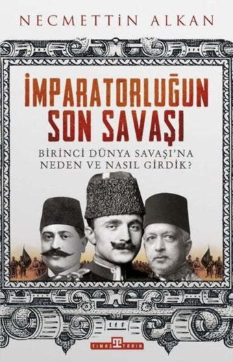 İmparatorluğun Son Savaşıbirinci Dünya Savaşı'Na Neden Ve Nasıl Girdik? NecmettIn Alkan Timaş