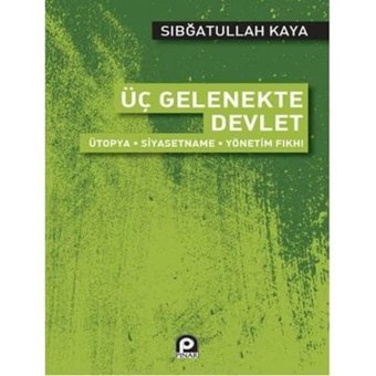 Üç Gelenekte Devletütopya - Siyasetname - Yönetim Fıkhı Sıbğatullah Kaya Pınar Yayınları