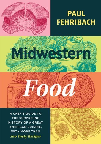 Midwestern Fooda Chef'S Guide To The Surprising History Of A Great American Cuisine, With More Than 100 Tasty Recipes Fehribach, Paul University Of Chicago Press