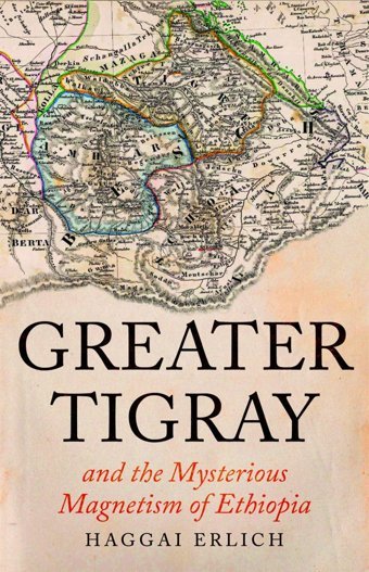 Greater Tigray And The Mysterious Magnetism Of Ethiopia Erlich, Haggai Oxford Unıversıty Press