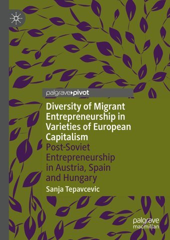 Diversity Of Migrant Entrepreneurship In Varieties Of European Capitalismpost-Soviet Entrepreneurship In Austria, SpaIn And Hungary Tepavcevic, Sanja Palgrave Macmillan