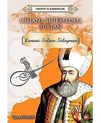 Tarihte İz Bırakanlar Cihana Hükmeden Sultan Kanuni Sultan Süleyman Tuna Duran Beyaz Balina Yayınları