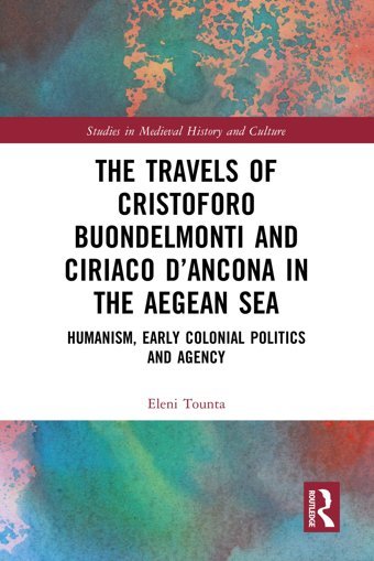 The Travels Of Cristoforo Buondelmonti And Ciriaco Dancona In The Aegean Sea Tounta, Eleni Routledge