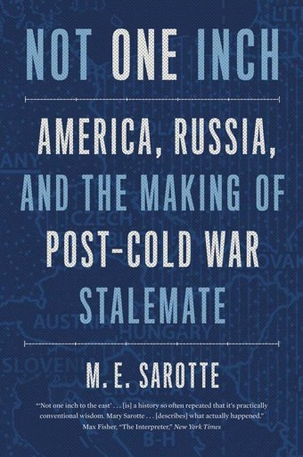 Not One Inchamerica, Russia, And The Making Of Post-Cold War Stalemate Sarotte, M. E. Yale University Press