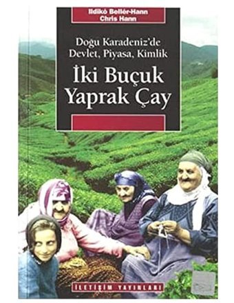İki Buçuk Yaprak Çaydoğu Karadenizde Devlet, Piyasa, Kimlik Ildiko Beller Hann İletişim Yayınları