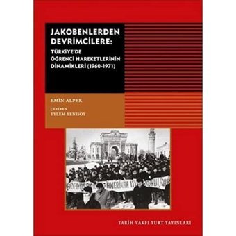 Jakobenlerden Devrimcileretürkiye'De Öğrenci HareketlerinIn Dinamikleri (1960 - 1971 EmIn Alper Tarih Vakfı Yurt Yayınları
