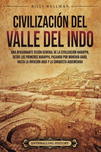 CivilizacIn Del Valle Del Indouna Apasionante VisIn General De La CivilizacIn Harappa, Desde Los Primeros Harappa, Pasando Por Mohenjo-Daro, Aquemnida (Antiguas Civilizaciones) Wellman, Billy Billy Wellman