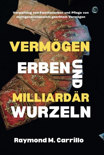 Vermögenserben Und Milliardrs Wurzelnverwaltung Von Familienerben Und Pflege Von Multigenerationalem Geerbtem Vermögen Carrillo, Raymond M. Independently Publıshed