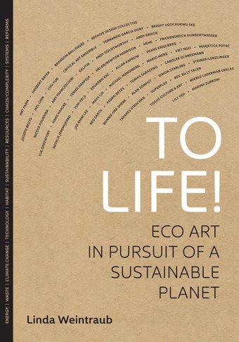 To Life!Eco Art In Pursuit Of A Sustainable Planet Weintraub, Linda University Of California Press