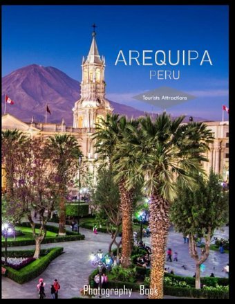 Arequıpa Perua Mind-Blowing Tour Of Arequipa,Peru Photography Bookfor People Of All Ages Who Love Tourism & Travel..Relaxing & Meditation - Paperback.July 14,2023. Masha, Hmz Independently Publıshed