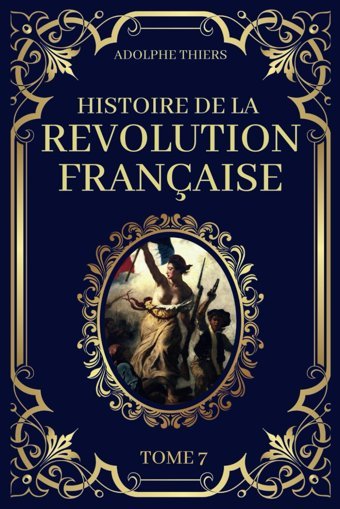 Histoire De La Rvolution Française - Tome 7Edition Originale Et Collector 1823 (French Edition) Thiers, Adolphe Independently Publıshed