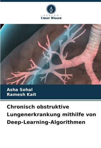 Chronisch Obstruktive Lungenerkrankung Mithilfe Von Deep-Learning-Algorithmen Sohal, Asha Verlag Unser Wissen