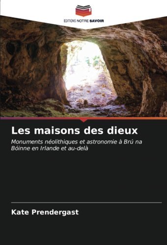 Les Maisons Des Dieuxmonuments Nolithiques Et Astronomie Br Na Binne En Irlande Et Au-Del Prendergast, Kate Editions Notre Savoir