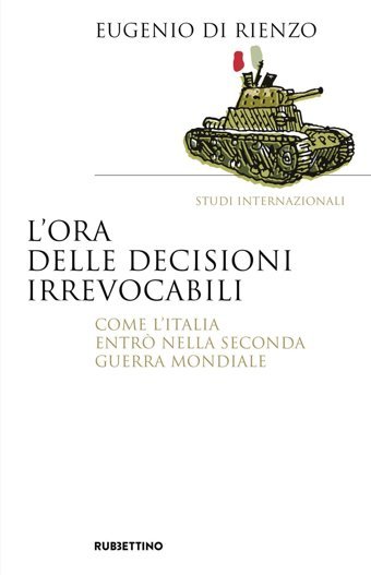 L'Ora Delle Decisioni İrrevocabili. Come L'Italia Entr Nella Seconda Guerra Mondiale (Saggi) Di Rienzo, Eugenio Rubbettino