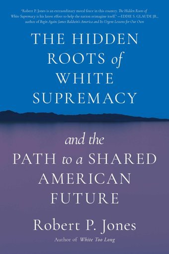 The Hidden Roots Of White Supremacyand The Path To A Shared American Future Jones, Robert P Simon And Schuster