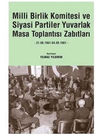 Milli Birlik Komitesi Ve Siyasi Partiler Yuvarlak Masa Toplantısı Zabıtları31.08.1961 - 04.09.1961 Yılmaz Yıldırım Kitabevi Yayınları
