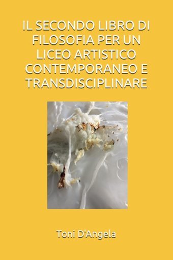 Il Secondo Lıbro Dı Fılosofıa Per Un Lıceo Artıstıco Contemporaneo E Transdıscıplınare D'Angela, Toni Independently Publıshed