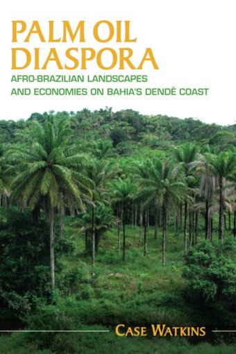 Palm Oil Diasporaafro-Brazilian Landscapes And Economies On Bahia'S Dend Coast (Afro-LatIn America) Watkins, Case Cambridge University Press, Uk