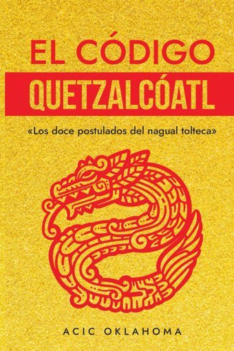 El Cdigo Quetzalcatllos Doce Postulados Del Nagual Tolteca Y Su VinculacIn Histrica Con La Orden Del Temple. (Spanish Edition) Oklahoma, Acic Independently Publıshed