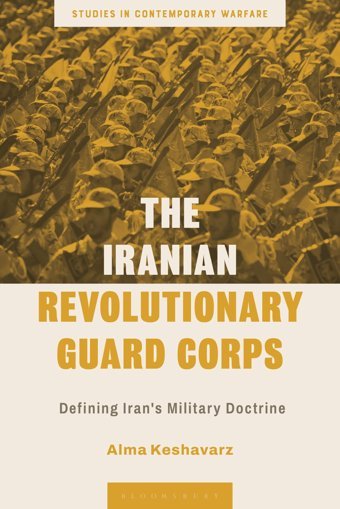 The Iranian Revolutionary Guard Corpsdefining Iran'S Military Doctrine (Studies In Contemporary Warfare) Alma Keshavarz Bloomsbury Academic