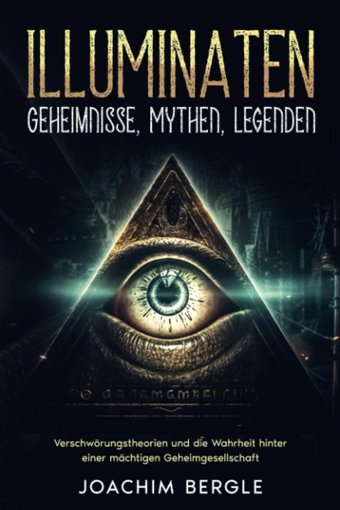 Illuminaten Geheimnisse, Mythen, Legendenverschwörungstheorien Und Die Wahrheit Hinter Einer Mchtigen Geheimgesellschaft Bergle, Joachim Independently Publıshed