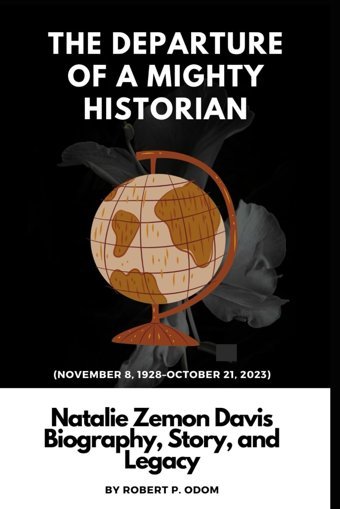 The Departure Of A Mıghty Hıstorıan (November 8, 1928October 21, 2023)Natalie Zemon Davis Biography, Story, And Legacy Odom, Robert P. Independently Publıshed