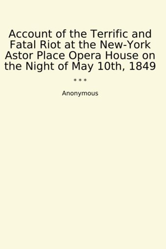 Account Of The Terrific And Fatal Riot At The New-York Astor Place Opera House On The Night Of May 10Th, 1849 (Classic Books) Anonymous Lettel Books