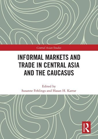 Informal Markets And Trade In Central Asia And The Caucasus (Central Asian Studies) Routledge