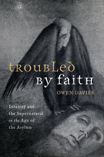 Troubled By Faithinsanity And The Supernatural In The Age Of The Asylum Davies, Prof Owen Oxford Unıversıty Press