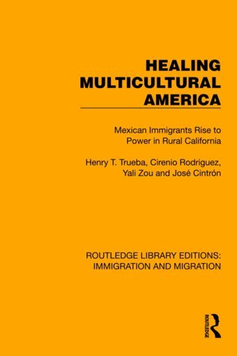 Healing Multicultural Americamexican Immigrants Rise To Power In Rural California ( Library Editionsimmigration And Migration) Trueba, Henry T. Routledge