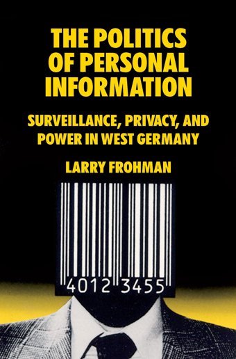 The Politics Of Personal Informationsurveillance, Privacy, And Power In West Germany Frohman, Larry Berghahn Books