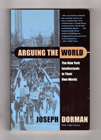 Arguing The Worldthe New York Intellectuals In Their Own Words Dorman, Joseph University Of Chicago Press