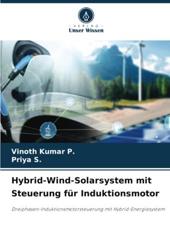 Hybrid-Wind-Solarsystem Mit Steuerung Für Induktionsmotordreiphasen-Induktionsmotorsteuerung Mit Hybrid-Energiesystem P., Vinoth Kumar Verlag Unser Wissen